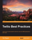 Image for Twilio best practices: learn how to build powerful real-time voice and SMS applications with Twilio