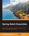 Image for Spring Batch essentials: design, develop, and deliver robust batch applications with the power of the Spring Batch framework
