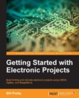 Image for Getting started with electronic projects: build thrilling and intricate electronic projects using LM555 ZigBee, and BeagleBone