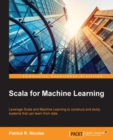 Image for Scala for machine learning: leverage Scala and machine learning to construct and study systems that can learn from data