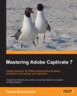 Image for Mastering adobe captivate 7: create interactive SCORM-compliant demonstrations, simulations, and quizzes with Captivate 7
