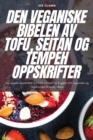 Image for Den Veganiske Bibelen AV Tofu, Seitan Og Tempeh Oppskrifter