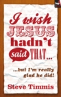 Image for I Wish Jesus Hadn&#39;t Said That...