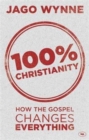 Image for 100% Christianity  : how the Gospel changes everything