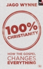 Image for 100% Christianity: how the Gospel changes everything