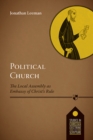 Image for Political church: the local assembly as embassy of Christ&#39;s rule