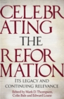 Image for Celebrating the Reformation  : its legacy and continuing relevance