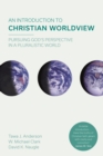 Image for An introduction to Christian worldview: pursuing God&#39;s perspective in a pluralistic world