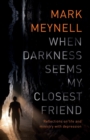 Image for When darkness seems my closest friend  : reflections on life and ministry with depression