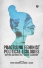 Image for Practicing feminist political ecologies  : moving beyond the &#39;green economy&#39;