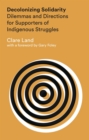 Image for Decolonizing solidarity  : dilemmas and directions for supporters of indigenous struggles