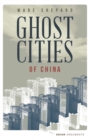 Image for Ghost cities of China  : the story of cities without people in the world&#39;s most populated country