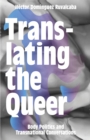 Image for Translating the queer  : body politics and transnational conversations