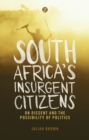 Image for South Africa&#39;s insurgent citizens  : on dissent and the possibility of politics