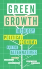 Image for Green growth  : ideology, political economy and the alternatives