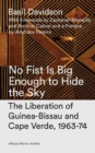 Image for No fist is big enough to hide the sky: the liberation of Guinea-Bissau and Cape Verde, 1963-74