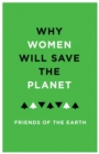 Image for Why women will save the planet: a collection of articles for Friends of the Earth