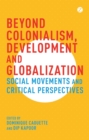 Image for Beyond colonialism, development and globalization  : social movements and critical perspectives