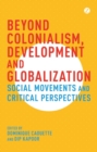 Image for Beyond colonialism, development and globalization: social movements and critical perspectives