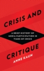 Image for Crisis and Critique: A History of Media Participation in Times of Crisis