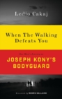 Image for When the walking defeats you  : one man&#39;s journey as Joseph Kony&#39;s bodyguard