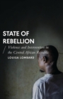 Image for State of rebellion: violence and intervention in the Central African Republic