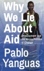 Image for Why we lie about aid: development and the messy politics of change