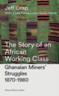 Image for The story of an African working class: Ghanaian miners&#39; struggles 1870-1980