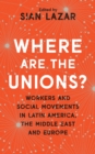 Image for Where are the unions?  : workers and social movements in Latin America, the Middle East and Europe