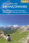 Image for Walking in the Brianconnais: 40 walking routes in the French Alps exploring high mountain landscapes near Briancon