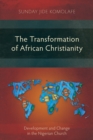 Image for Transformation of African Christianity: Development and Change in the Nigerian Church