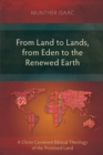 Image for From Land to Lands, from Eden to the Renewed Earth: A Christ-Centred Biblical Theology of the Promised Land