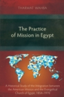 Image for Practice of Mission in Egypt: A Historical Study of the Integration between the American Mission and the Evangelical Church of Egypt, 1854-1970