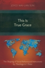 Image for This Is True Grace: The Shaping of Social Behavioural Instructions by Theology in 1 Peter