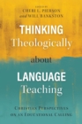 Image for Thinking theologically about language teaching  : Christian perspectives on an educational calling