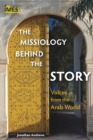 Image for The missiology behind the story  : voices from the Arab world