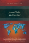 Image for Jesus Christ as ancestor  : a theological study of major African ancestor Christologies in conversation with the patristic Christologies of Tertullian and Athanasius