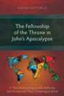 Image for The fellowship of the throne in John&#39;s apocalypse  : a theo-political inquiry into authority and society and their Christological bond