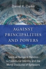 Image for Against principalities and powers  : spiritual beings in relation to communal identity and the moral discourse of Ephesians