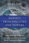 Image for Against Principalities and Powers: Spiritual Beings in Relation to Communal Identity and the Moral Discourse of Ephesians