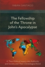 Image for Fellowship of the Throne in John&#39;s Apocalypse: A Theo-Political Inquiry Into Authority and Society and Their Christological Bond