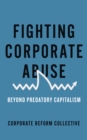 Image for Fighting corporate abuse: beyond predatory capitalism