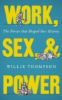 Image for Work, sex, and power: the forces that shaped our history