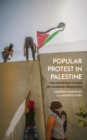 Image for Popular Protest in Palestine: The Uncertain Future of Unarmed Resistance