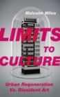 Image for Limits to Culture: Urban Regeneration vs. Dissident Art