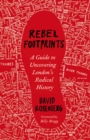 Image for Rebel footprints: a guide to uncovering London&#39;s radical history