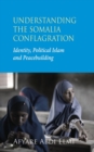 Image for Understanding the Somalia conflagration: identity, political Islam and peacebuilding