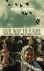 Image for Our way to fight: peace-work under siege in Israel-Palestine