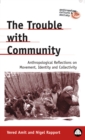 Image for The trouble with community: anthropological reflections on movement, identity and collectivity