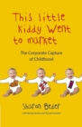 Image for This little kiddy went to market: the corporate assault on children